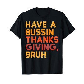 Have A Bussin Thanksgiving Bruh Funny Meme Men Women Kids T-Shirt