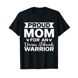 Proud Mama Of An Uterine Fibroids Warrior Awareness Month T-Shirt