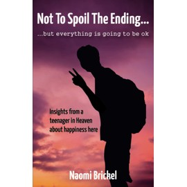 Not to Spoil the Ending... But Everything is Going to be Ok: Insights from a Teenager in Heaven about Happiness here