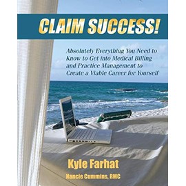 Claim Success! Absolutely Everything You Need to Know to Start a Successful Medical Billing Business and Create a Viable Career for Yourself