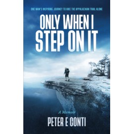 Only When I Step On It: One Man's Inspiring Journey to Hike The Appalachian Trail Alone