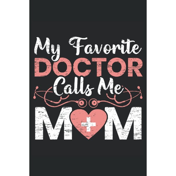 My Favorite Doctor Calls Me Mom: Doctor Notebook For MD,