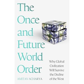 The Once and Future World Order: Why Global Civilization Will Survive the Decline of the West