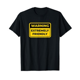 EXTREMELY FRIENDLY Funny Warning Sign T-Shirt