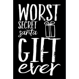 Worst Secret Santa Gift Ever: 110-Page Blank Lined Secret Santa Gag Gift Idea