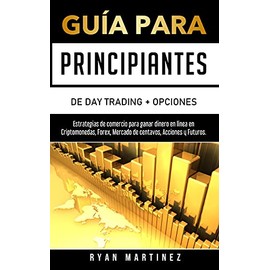 Guía para principiantes de Day Trading + Opciones: Estrategias de comercio para ganar dinero en línea en Criptomonedas, Forex, Mercado de centavos, Acciones y Futuros.: 2