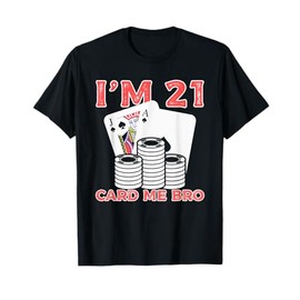 I’m 21 Card Me Bro Funny Legal 21 Year Old Party Celebration T-Shirt