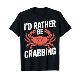 Crab Fisher Rather Be Crabbing T-Shirt