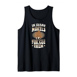 In Idaho We Have Morels You Just Have To Forage Them Tank Top