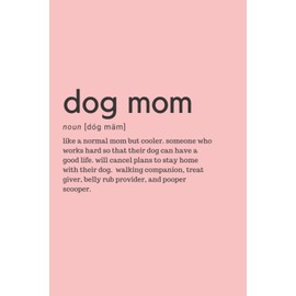 Dog Mom Definition Notebook: perfect gift for dog moms (Dog Mom Series)