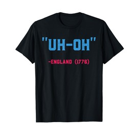 Uh Oh England 1776 Stars & Strips US Flag 4th July Patriot T-Shirt
