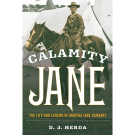 Calamity Jane: The Life and Legend of Martha Jane Cannary