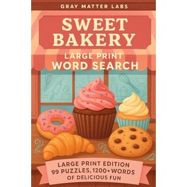 Sweet Bakery Large Print Word Search (Gray Matter Labs): Large Print Edition - 99 Puzzles, 1200+ Words of Delicious Fun