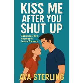 Kiss Me After You Shut Up: A Hilarious Teen Enemies to Lovers Romance