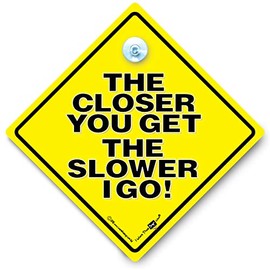 The Closer You Get The Slower I Go Car Sign. Yellow and Black Anti Tailgate Sign With Rubber Suction Cup