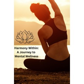 Harmony Within: A Journey to Mental Wellness: Navigating the ups and downs of Mental Health with grace and balance with journaling