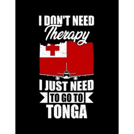 Tonga I Dont Need Therapy I Just Need to Go to Tonga Notebook: 8.5x11inch