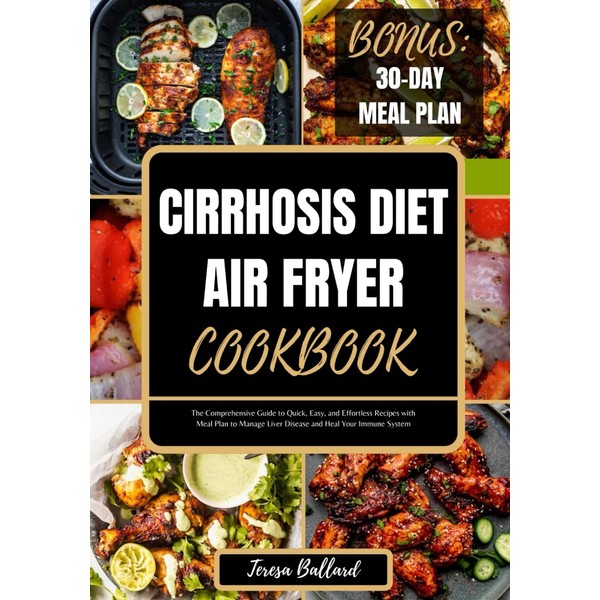 Cirrhosis Diet Air Fryer Cookbook: The Comprehensive Guide to Quick,