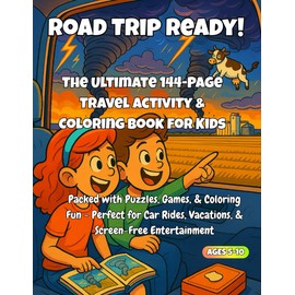 Road Trip Ready! The Ultimate 144-Page Travel Activity & Coloring Book for Kids: Packed with Puzzles, Games & Coloring Fun for Ages 5–10 | Perfect for Car Rides, Vacations, & Screen-Free Entertainment