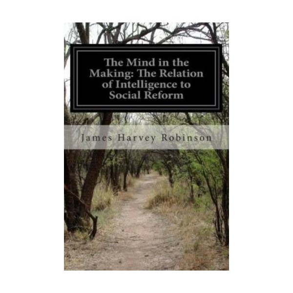 The Mind In The Making: The Relation Of Intelligence To