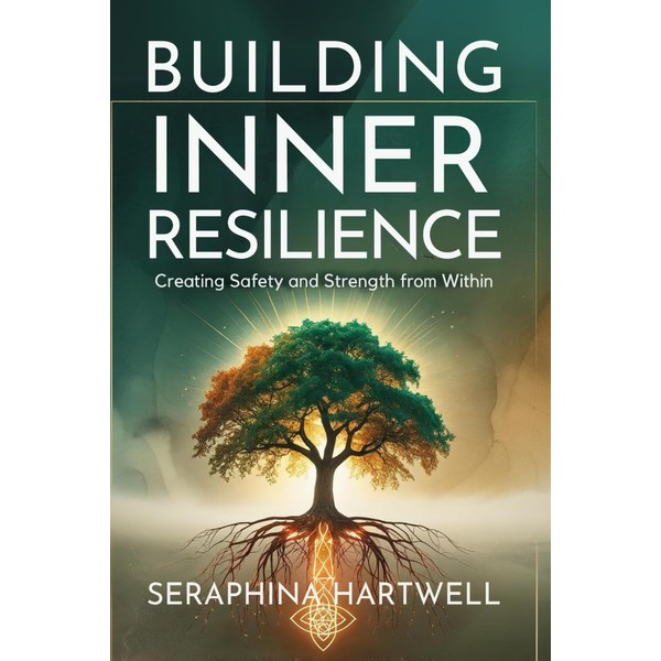 BUILDING INNER RESILIENCE: CREATING SAFETY AND STRENGTH FROM WITHIN