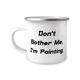 Don't Bother Me, I'm Painting. 12oz Camper Mug, Painting Present from Friends, Unique for Friends, Paint by Numbers, Painting kit, Acrylic Paint Set, Oil Paint Set, Watercolor Paint Set, Art Supplies