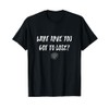 What have you got to lose? Uplifting Quotes Tshirt