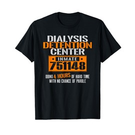 Dialysis Detention Center No Parole a Funny Dialysis Shirt T-Shirt