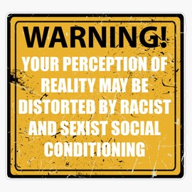 Warning Your Perception of Reality May Be Distorted by Racist and Sexist Social Conditioning,Warning Sign Vinyl Sticker Waterproof Bumper Sticker Laptop Window 5"