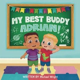 My Best Buddy, Adrian: A Children's Book About Making Friends and New Beginnings (First-Day of School, Developing Friendships and Understanding Emotions)
