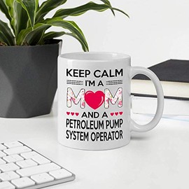 Awesome Gifts For Mother's Day. Keep Calm I'm A Mom And A PETROLEUM PUMP SYSTEM OPERATOR 11oz White Ceramic Mug