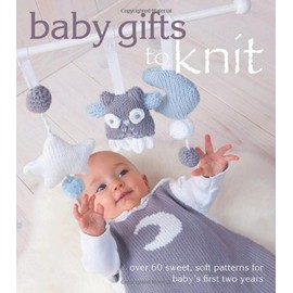 Baby Gifts to Knit: Over 60 Sweet and Soft Patterns for Baby's First Two Years