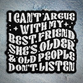 I Cant Argue with My Best Friend Shes Older Than Me Patch Sarcastic Snarky Adult Humor Quote Embroidery Patches for Jackets, Backpack, Hat, Cap, Jackets, Uniform DIY PVC Gifts for Her Him