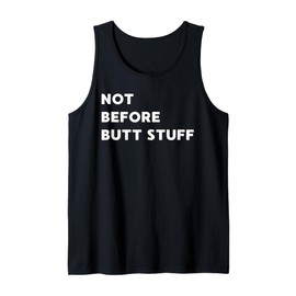 Not Before Butt Stuff - Funny Gifts for Women or Men Tank Top