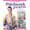 Sewing Quilted Patchwork Jackets: Four Approaches, Ten Distinctive Designs, Two