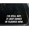 I'm Still Hot it just Comes in Flashes 9 Inches