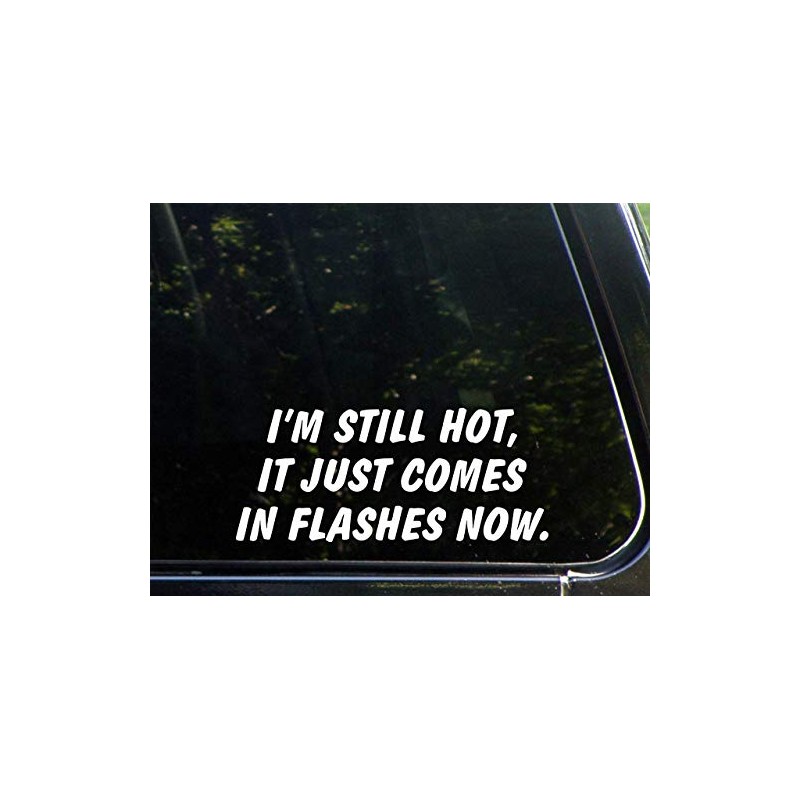 I'm Still Hot it just Comes in Flashes 9 Inches