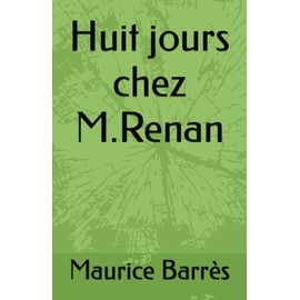 Huit jours chez M. Renan: Précédé de : Un "divertissement intellectuel" par François Broche et suivi de : Une heure chez M. Barrès par un faux Renan, d'Henti Beauclair (1890)