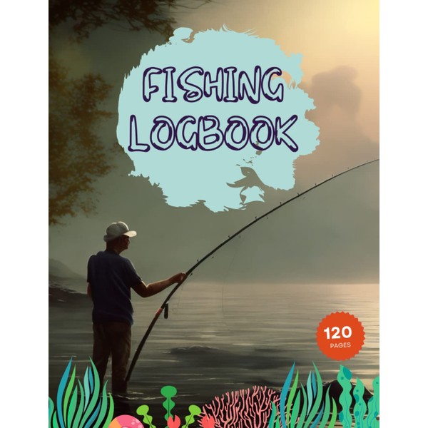 Ultimate Fishing Logbook: Comprehensive Angler's Journal for 120 Action-Packed Adventures: