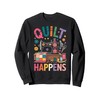 Quilt Happens Funny Quilting Sewing Machine Sweatshirt
