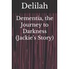 Dementia, the Journey to Darkness (Jackie's Story): 0