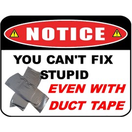"Notice You Can`t Fix Stupid Even With Duct Tape" 11 inch by 9.5 inch Laminated Funny Sign