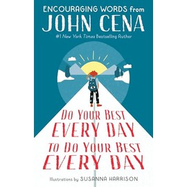 Do Your Best Every Day to Do Your Best Every Day: Encouraging Words from John Cena