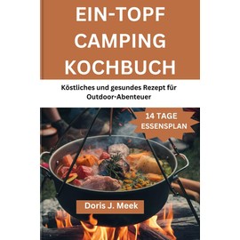  EIN TOPF-CAMPING-KOCHBUCH: Leckeres und gesundes Rezept für Outdoor-Abenteuer (German Edition)