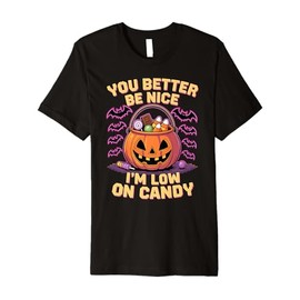 You Better Be Nice I'm Low On Candy Funny Trick Or Treat Premium T-Shirt