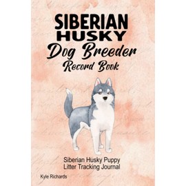  Siberian Husky Dog Breeder Record Book: Siberian Husky Puppy Litter Tracking Journal