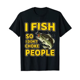 I Fish So I Don't Choke People Funny Sayings Fishing T-Shirt