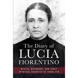 The Diary of Lucia Fiorentino: Mystic, Visionary, and Early Spiritual Daughter of Padre Pio (The Mission of Padre Pio)