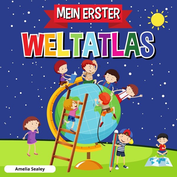 Mein Erster Weltatlas: Kinderatlas der Welt, lustiges und lehrreiches Kinderbuch