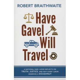 Have Gavel, Will Travel: A National Park Judge Reflects on Truth, Justice, and Why Every Juror Deserves a Donut